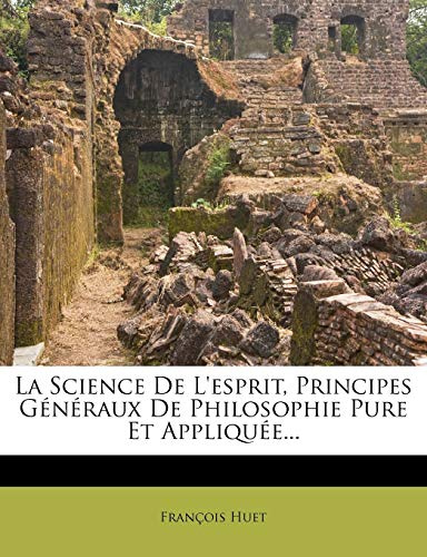 La Science de L'Esprit, Principes Generaux de Philosophie Pure Et Appliquee...