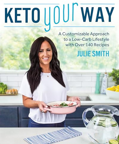 Keto Your Way: A Customizable Approach to a Low-Carb Lifestyle with over 140 Recipes