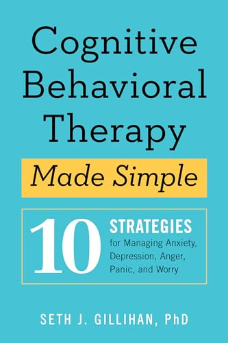 Cognitive Behavioral Therapy Made Simple: 10 Strategies for Managing Anxiety, Depression, Anger, Panic, and Worry (Retrain Your Brain with CBT, Band 4)
