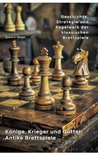 Könige, Krieger und Götter: Antike Brettspiele: Geschichte, Strategie und Regelwerk der klassischen Brettspiele