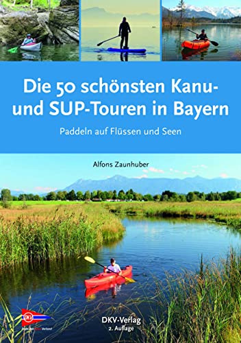 Die 50 schönsten Kanu- und SUP-Touren in Bayern: Paddeln auf Flüssen und Seen