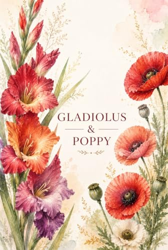 Gladiolus & Poppy Floral Notebook: A Beautiful Lined Journal for Writing, Notes, Goal Setting, Reflection & Daily Inspiration