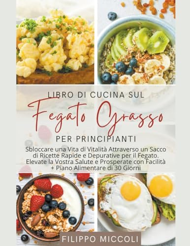 Libro di Cucina sul Fegato Grasso per Principianti: Sbloccare una Vita di Vitalità Attraverso un Sacco di Ricette Rapide e Depurative per il Fegato