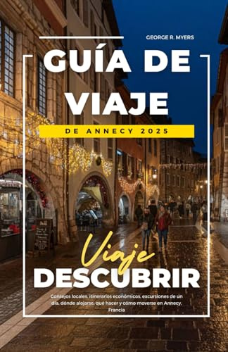 GUÍA DE VIAJE DE ANNECY 2025: Consejos locales, itinerarios económicos, excursiones de un día, dónde alojarse, qué hacer y cómo moverse en Annecy, Francia