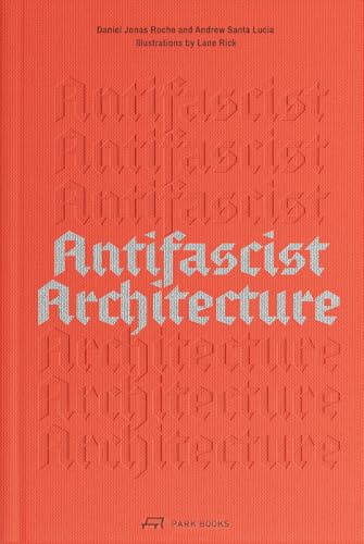 Antifascist Architecture: A Genealogy of Antifascist Architects, Buildings, History, and Theory