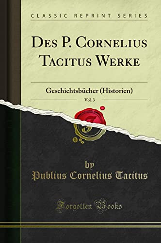 Des P. Cornelius Tacitus Werke, Vol. 3 (Classic Reprint): Geschichtsbücher (Historien): Geschichtsbücher (Historien) (Classic Reprint)
