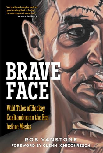 Brave Face: Wild Tales of Hockey Goaltenders in the Era Before Masks