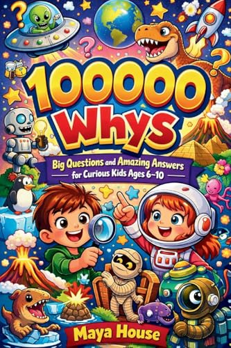 100000 Whys: Big Questions and Amazing Answers for Curious Kids Ages 6–10