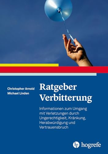 Ratgeber Verbitterung: Informationen zum Umgang mit Verletzungen durch Ungerechtigkeit, Kränkung, Herabwürdigung und Vertrauensbruch (Ratgeber zur Reihe Fortschritte der Psychotherapie)