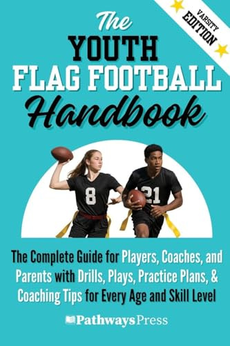 The Youth Flag Football Handbook: The Complete Guide for Players, Coaches, and Parents with Drills, Plays, Practice Plans, & Coaching Tips for Every Age and Skill Level (The Youth Sports Handbook)