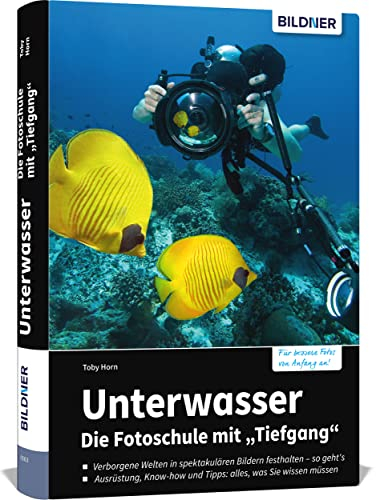 Unterwasser - Die Fotoschule mit Tiefgang: Das große Praxisbuch zur Fotografie unter Wasser mit Know-how, Tipps, Technik und Ausrüstung