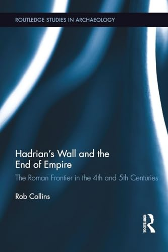 Hadrian's Wall and the End of Empire (Routledge Studies in Archaeology)