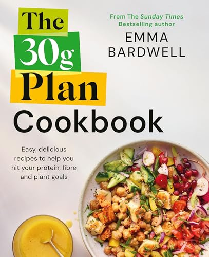 The 30g Plan Cookbook: Easy, delicious recipes that hit your protein, fibre and plant goals to lose weight and feel great