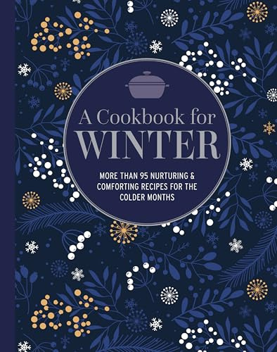 A Cookbook for Winter: More than 95 nurturing & comforting recipes for the colder months