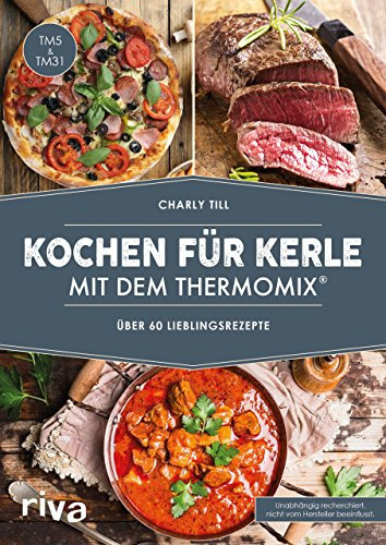 Kochen für Kerle mit dem Thermomix®: Über 60 Lieblingsrezepte | Das Kochbuch für Männer mit herzhaften Rezepten für Gulasch & Co. (Kochbücher für den Thermomix, Band 3)