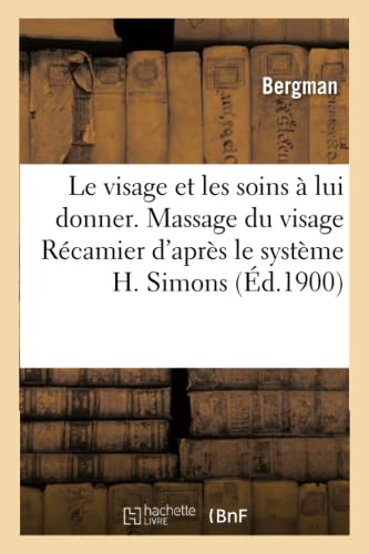 Le visage et les soins à lui donner. Le massage du visage Récamier: d'après le célèbre système H. Simons (French Edition)