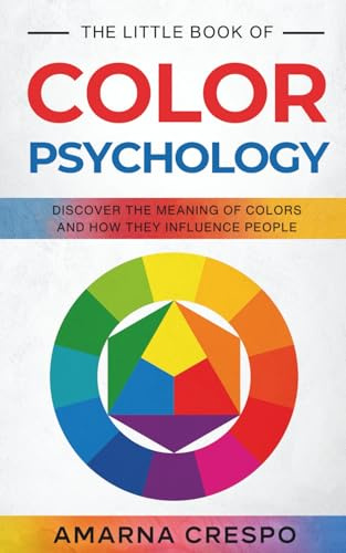 The Little Book of Color Psychology: Discover the Meaning of Colors and How They Influence People