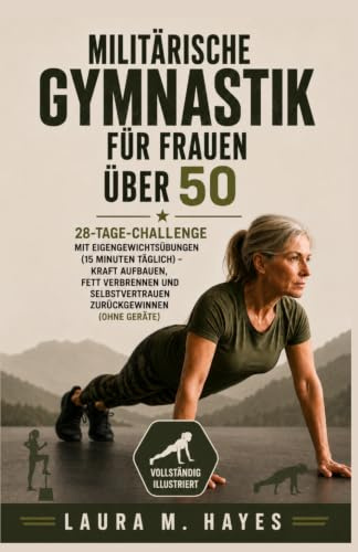 Militärische Gymnastik für Frauen über 50: 28-Tage-Challenge mit Eigengewichtsübungen (15 Minuten täglich) – Kraft aufbauen, Fett verbrennen und Selbstvertrauen zurückgewinnen (ohne Geräte)