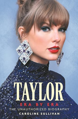 Taylor Swift: Era by Era: The Unauthorized Biography (THE SUNDAY TIMES BESTSELLER)