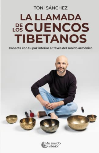 LA LLAMADA DE LOS CUENCOS TIBETANOS: Conecta con tu paz interior a través del sonido armónico