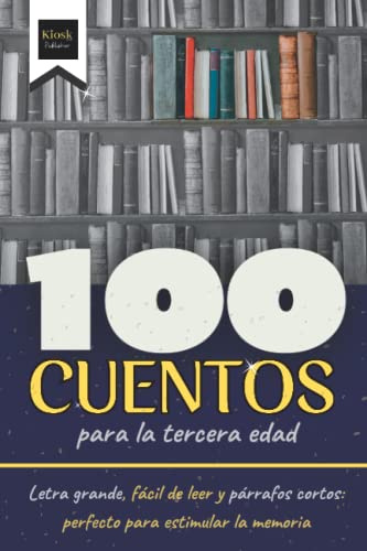 100 Cuentos para la tercera edad: Letra grande, fácil de leer y párrafos cortos: perfecto para estimular la memoria