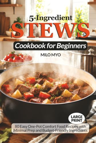 5-Ingredient Stews Cookbook for Beginners: 80 Easy One-Pot Comfort Food Recipes with Minimal Prep and Budget-Friendly Ingredients | Large Print Recipe Book