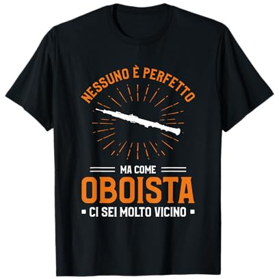 Nessuno È Perfetto Ma Come Oboista Ci Sei Molto Vicino Maglietta