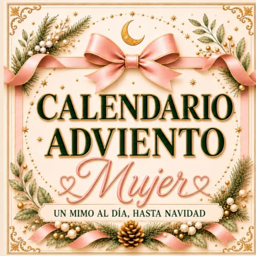 Calendario Adviento Mujer: Un mimo al día, hasta Navidad: 24 pequeños rituales para llegar al Año Nuevo más ligera, serena y llena de energía. Regalo para ella, mamá y amiga.