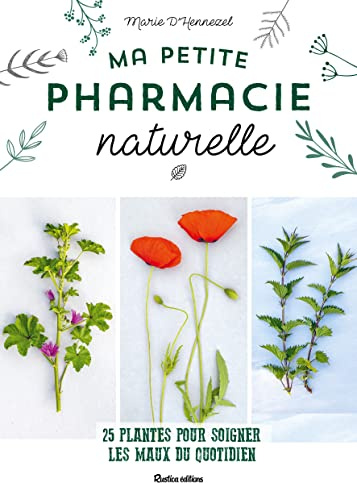 Ma petite pharmacie naturelle: 25 plantes pour soigner les maux du quotidien