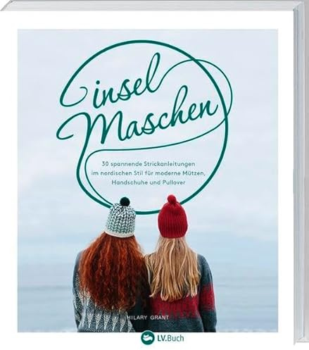 Inselmaschen: 30 spannende Strickanleitungen im nordischen Stil für moderne Mützen, Handschuhe und Pullover.