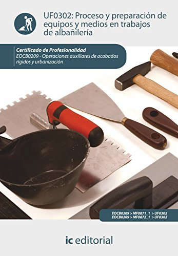 Proceso y preparación de equipos y medios en trabajos de albañilería. eocb0209 - operaciones auxiliares de acabados rígidos y urbanización (CONSTRUCCION)