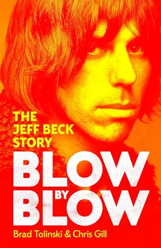 Blow by Blow: The Landmark New Biography of Legendary Guitarist and Rock Icon Jeff Beck