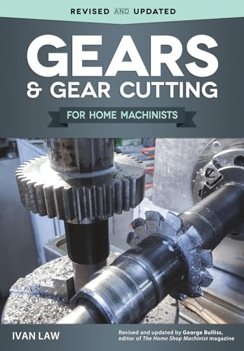 Gears and Gear Cutting for Home Machinists (Fox Chapel Publishing) Practical, Hands-On Guide to Designing and Cutting Gears on Your Lathe or Milling Machine, with Simple, Non-Technical Language
