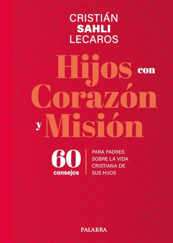 Hijos con corazón y misión: 60 consejos para padres sobre la vida cristiana de sus hijos (Educación y familia)