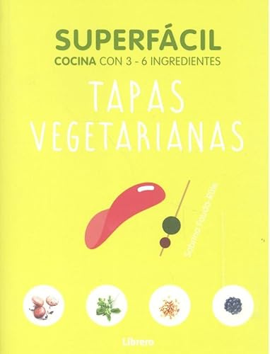 SUPERFACIL TAPAS VEGETARIANAS: COCINA CON 3-6 INGREDIENTES
