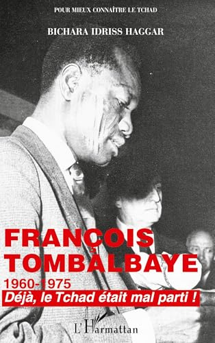 François Tombalbaye 1960-1975: Déjà, le Tchad était mal parti !