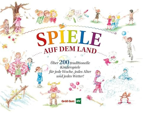 Spiele auf dem Land: Über 200 einfach eund traditionelle Kinderspiele für jede Woche, jedes Alter und jedes Wetter!
