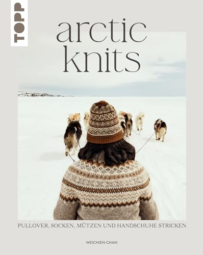Arctic Knits: Pullover, Socken, Mützen und Handschuhe stricken