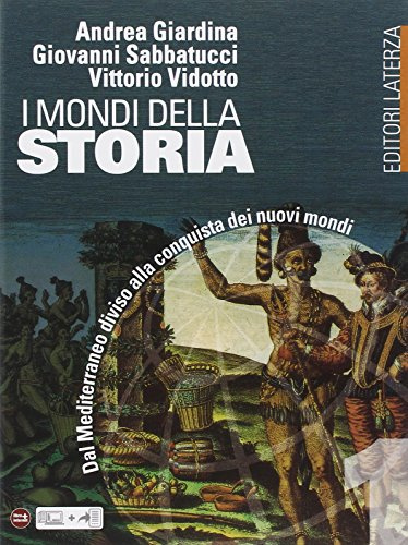 I mondi della storia. Per le Scuole superiori. Dal Mediterraneo diviso alla conquista dei nuovi mondi (Vol. 1)