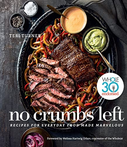 No Crumbs Left: Healthy Whole30 Recipes for Everyday Meals, with Gluten-Free, Grain-Free, Dairy-Free Favorites