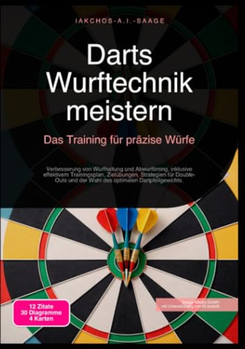 Darts Wurftechnik meistern: Das Training für präzise Würfe: Verbesserung von Wurfhaltung und Abwurftiming, inklusive effektivem Trainingsplan, ... und der Wahl des optimalen Dartpfeilgewichts.