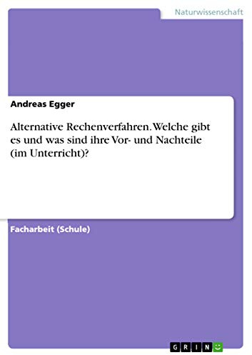 Alternative Rechenverfahren. Welche gibt es und was sind ihre Vor- und Nachteile (im Unterricht)?