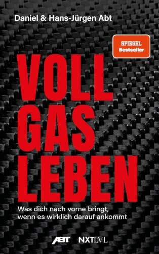 Vollgas leben: Was dich nach vorne bringt, wenn es wirklich darauf ankommt – Die Abt-Story über Mut, Motorsport, Unternehmertum, Erfolg und echte Entscheidungen