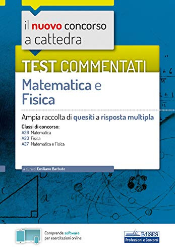 Test commentati matematica e fisica: Ampia raccolta di quesiti a risposta multipla