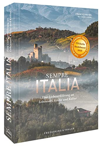 Bildband Italien – Sempre Italia: Eine Liebeserklärung an Lebensart, Küche und Kultur. Poetischer Reisebericht und opulenter Fotoband zugleich.: Eine ... Fotoband. Gewinner des ITB Buch Award 2023.