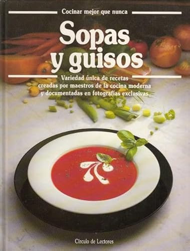 SOPAS Y GUISOS. Variedad única de recetas creadas por maestros de la cocina moderna y documentadas en fotografías exclusivas