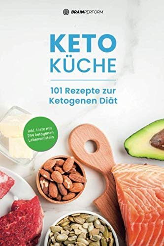 Keto Küche: 101 Rezepte zur Ketogenen Diät: Leckere und einfache Keto-Rezepte für Frühstück, Mittag, Abend, Smoothies & Desserts ohne Zucker (inkl. Liste mit 294 ketogenen Lebensmittel)