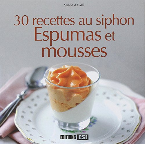 30 recettes au siphon: Espumas et mousses