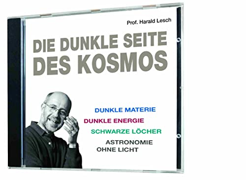 Die dunkle Seite des Kosmos: Dunkle Materie, Dunkle Energie, Schwarze Löcher, Astronomie ohne Licht