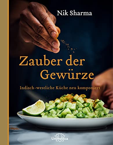 Zauber der Gewürze: Indisch - westliche Küche neu komponiert